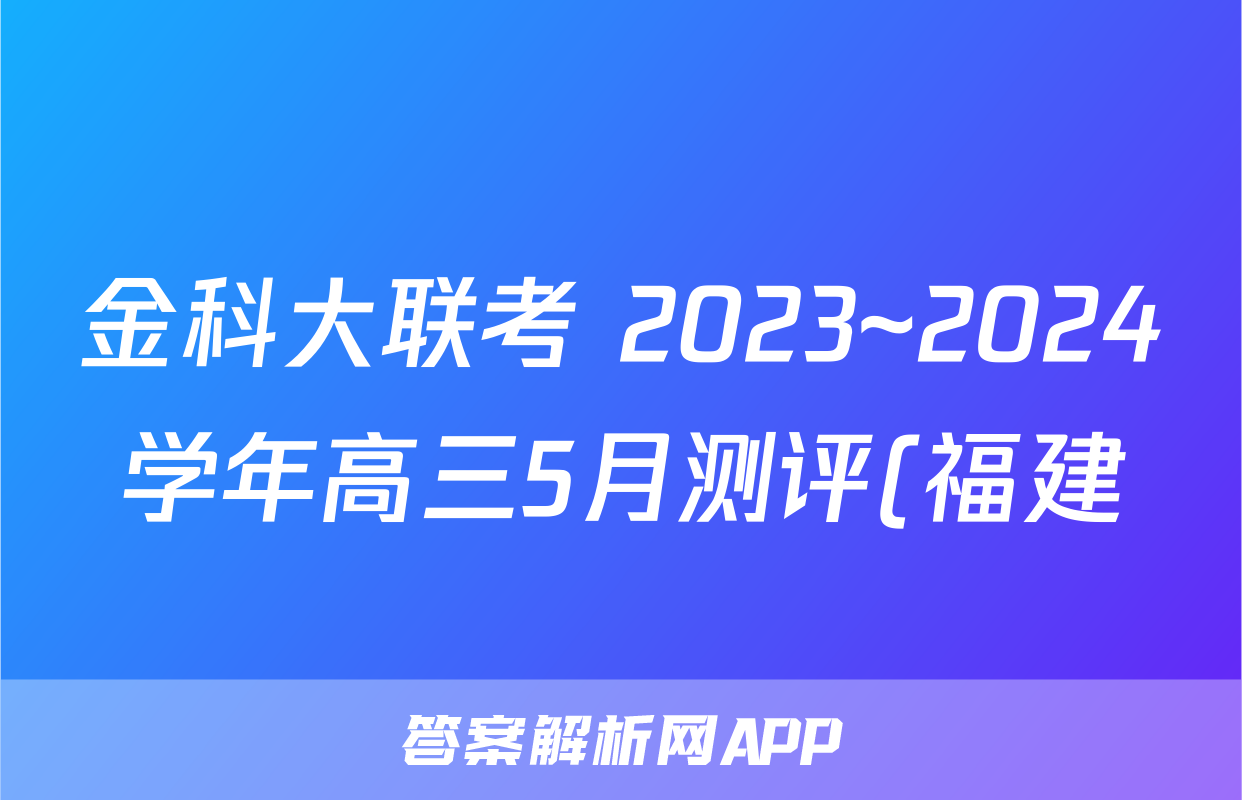 金科大联考 2023~2024学年高三5月测评(福建)试题(英语)
